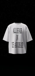 ALL IS FAIR IN LIFE AND DEATH! T SHIRT